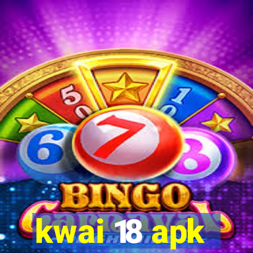 kwai 18 apk